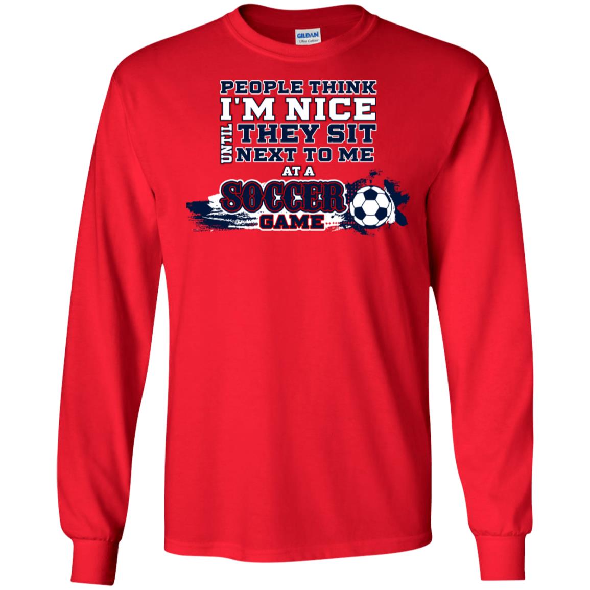 People Think I'm Nice Until They Sit Next To Me At A Soccer Game Shirt For Mens Or Womens Red
