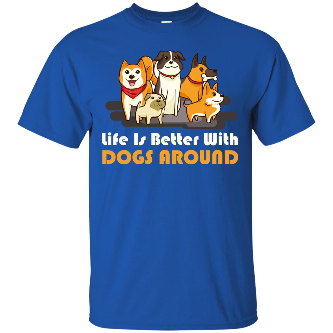 Life Is Better With Dogs Around Best Idea Shirt For Dogs Lover Royal