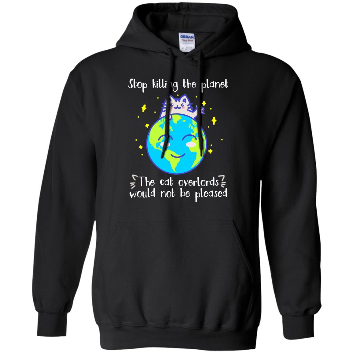 Stop Killing The Planet The Cat Overlords Would Not Be Pleased Save The Earth Day ShirtG185 Gildan Pullover Hoodie 8 oz.