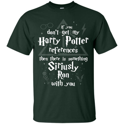 If You Don_t Get My Harry Potter References Then There Is Something Siriusly Ron With You Harry Potter Fan T-shirt Forest