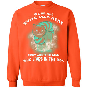 We_re All Quite Mad Here Just Ask The Man Who Lives In The Box Film Lover T-shirtG180 Gildan Crewneck Pullover Sweatshirt 8 oz.