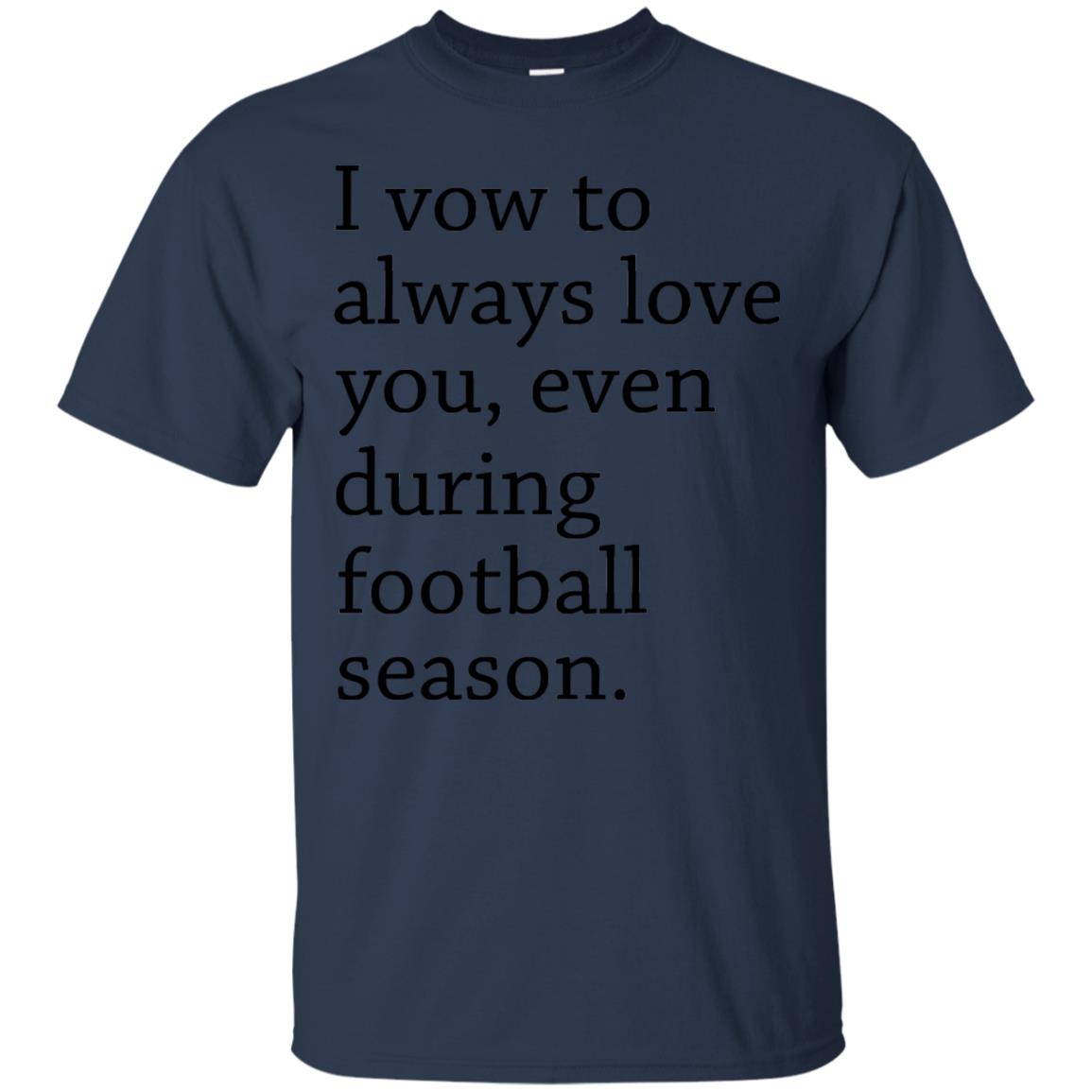 I Vow To Always Love You Even During Football Season Shirt Navy