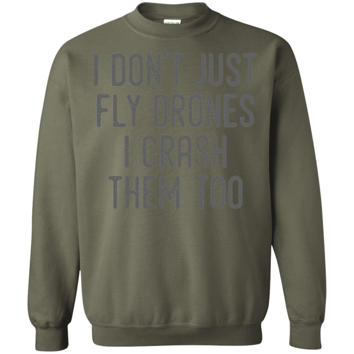 I Don't Just Fly Drones I Crash Them Too T-shirt Military Green