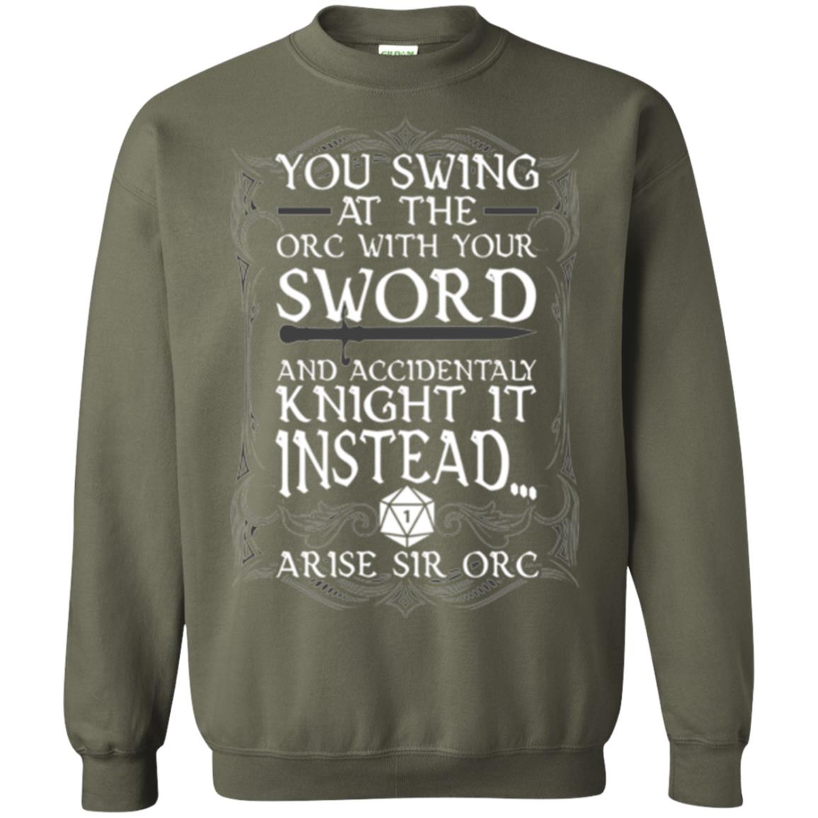Arise Sir Orc Funny T-shirt You Swing At The Orc With Your Sword Military Green