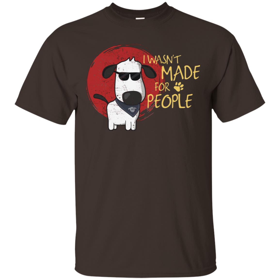 I Wasnt Made For People Dog Quote Shirt Dark Chocolate