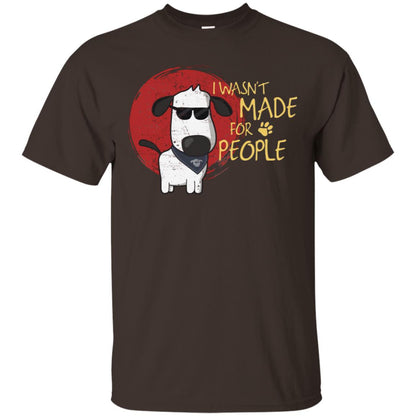 I Wasnt Made For People Dog Quote Shirt Dark Chocolate