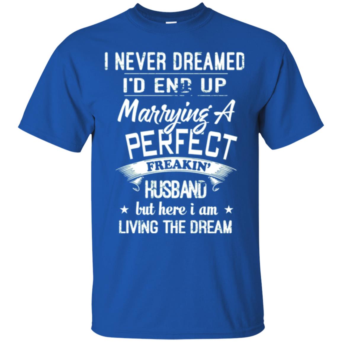 Wife T-shirt I Never Dreamed I_d End Up Marrying A Perfect Husband Royal