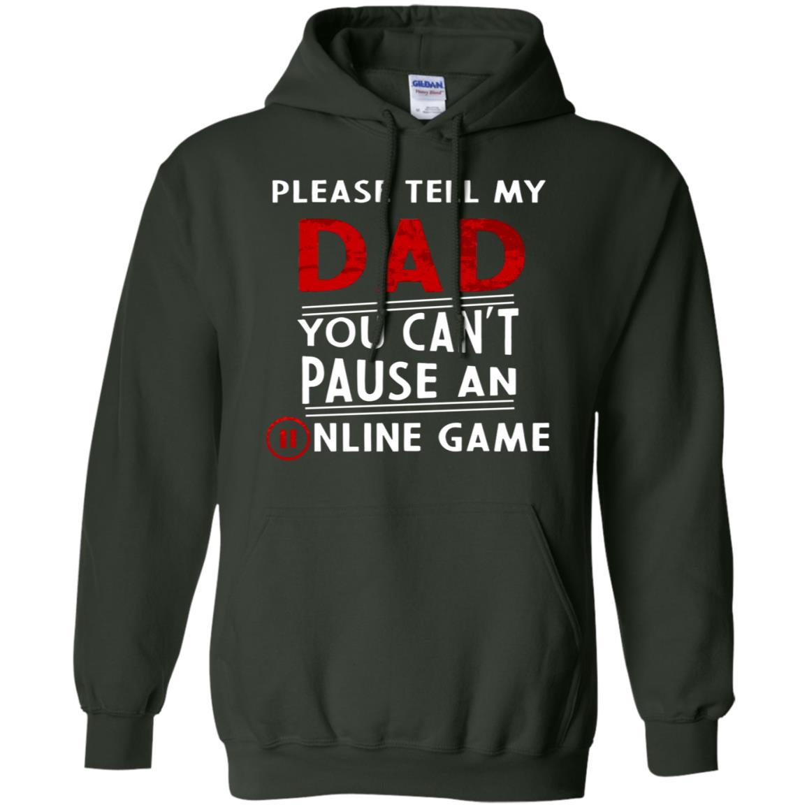 Please Tell My Dad You Cant Pause An Online Game Gaming Shirt Forest Green
