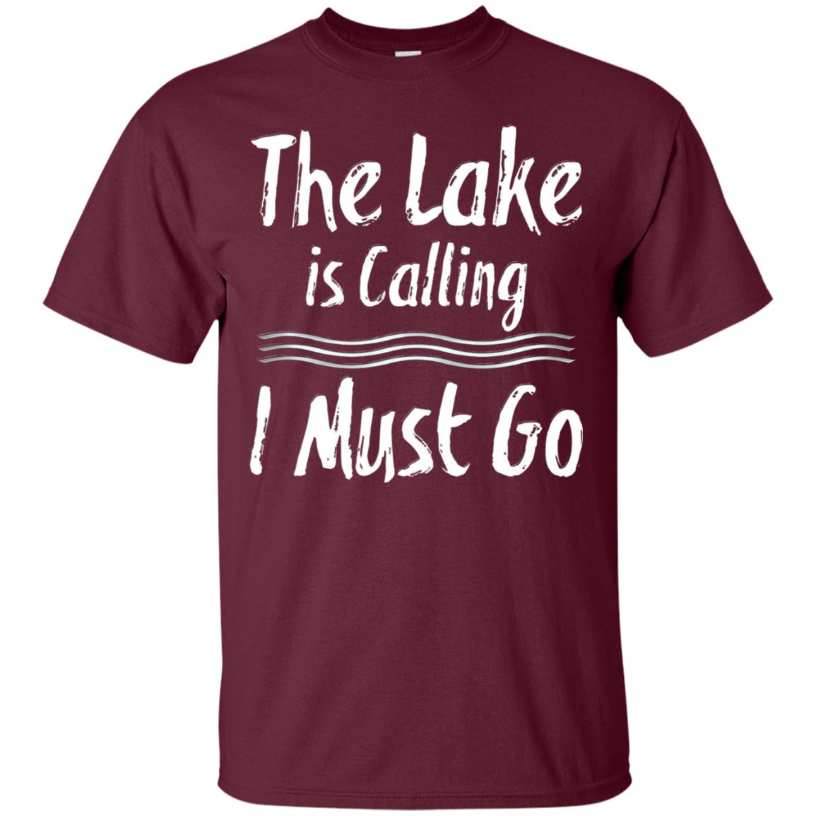 The Lake Is Calling I Must Go Lake Lovers T-shirt Maroon