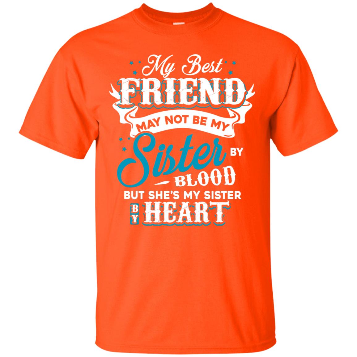 My Best Friend May Not Be My Sister By Blodd But She's My Sister By Heart Orange