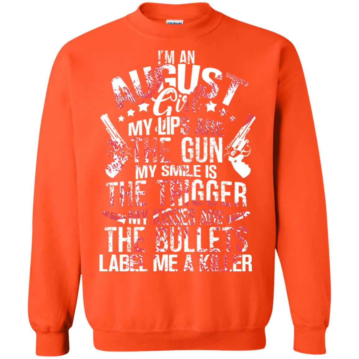 I_m An August Girl My Lips Are The Gun My Smile Is The Trigger My Kisses Are The Bullets Label Me A Killer Orange