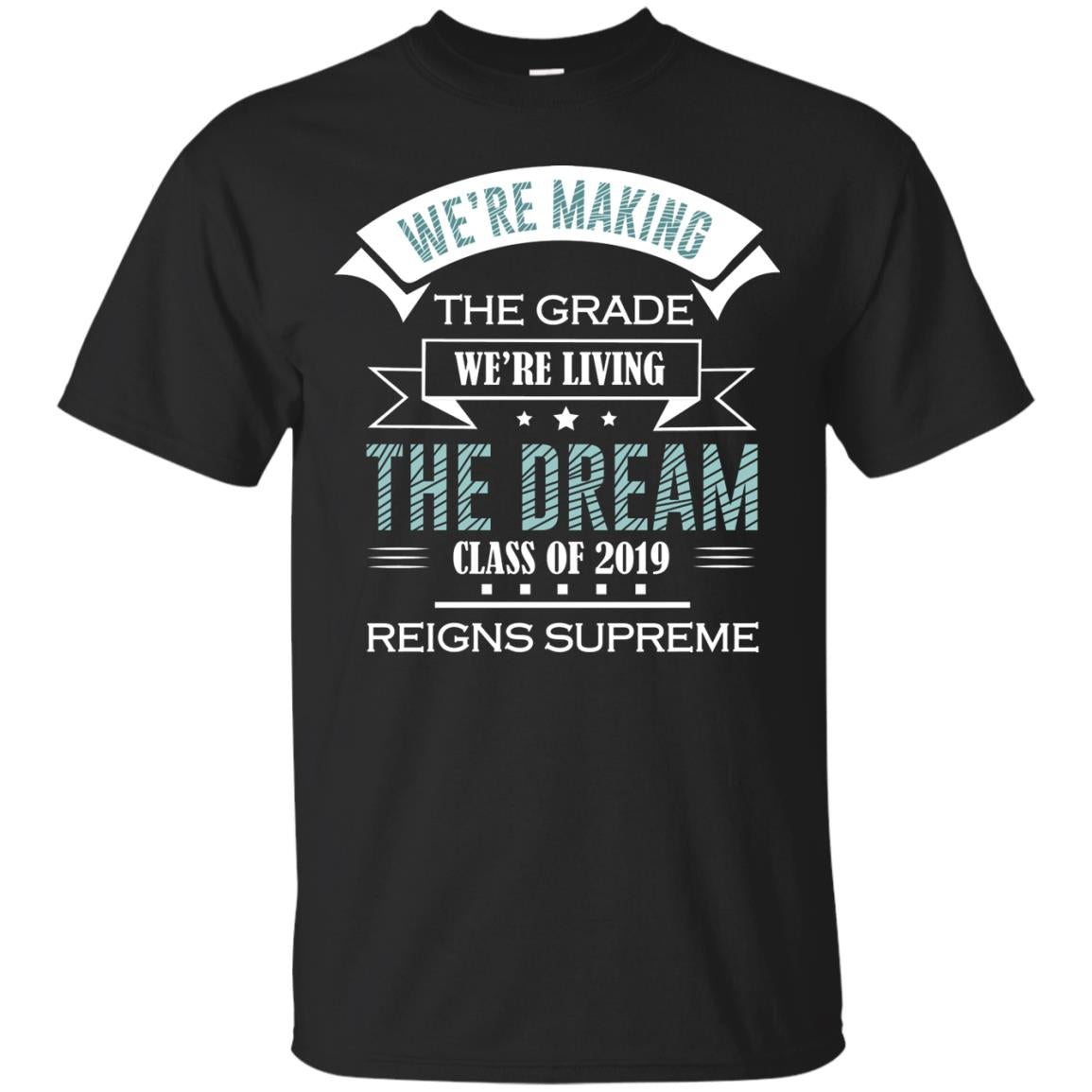 We_re Making The Grade We_re Living The Dream Class Of 2019 Reigns Supreme Black