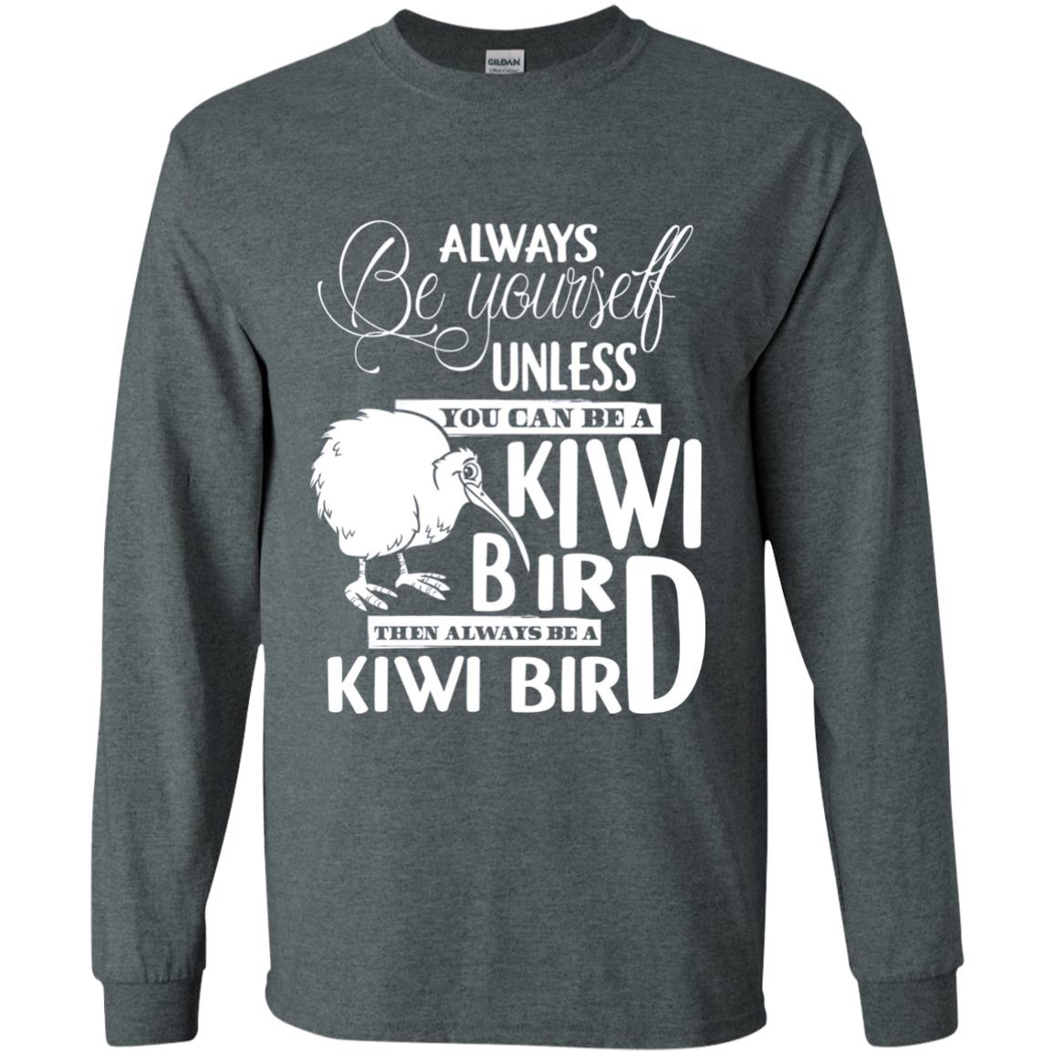 You Can Be A Kiwi Bird Then Always Be A Kiwi Bird T-shirt Dark Heather