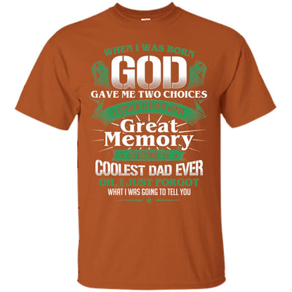When I Was Born God Gave Me Two Choices I Could Either Have Great Memory Or Become The Coolest Dad Ever Texas Orange