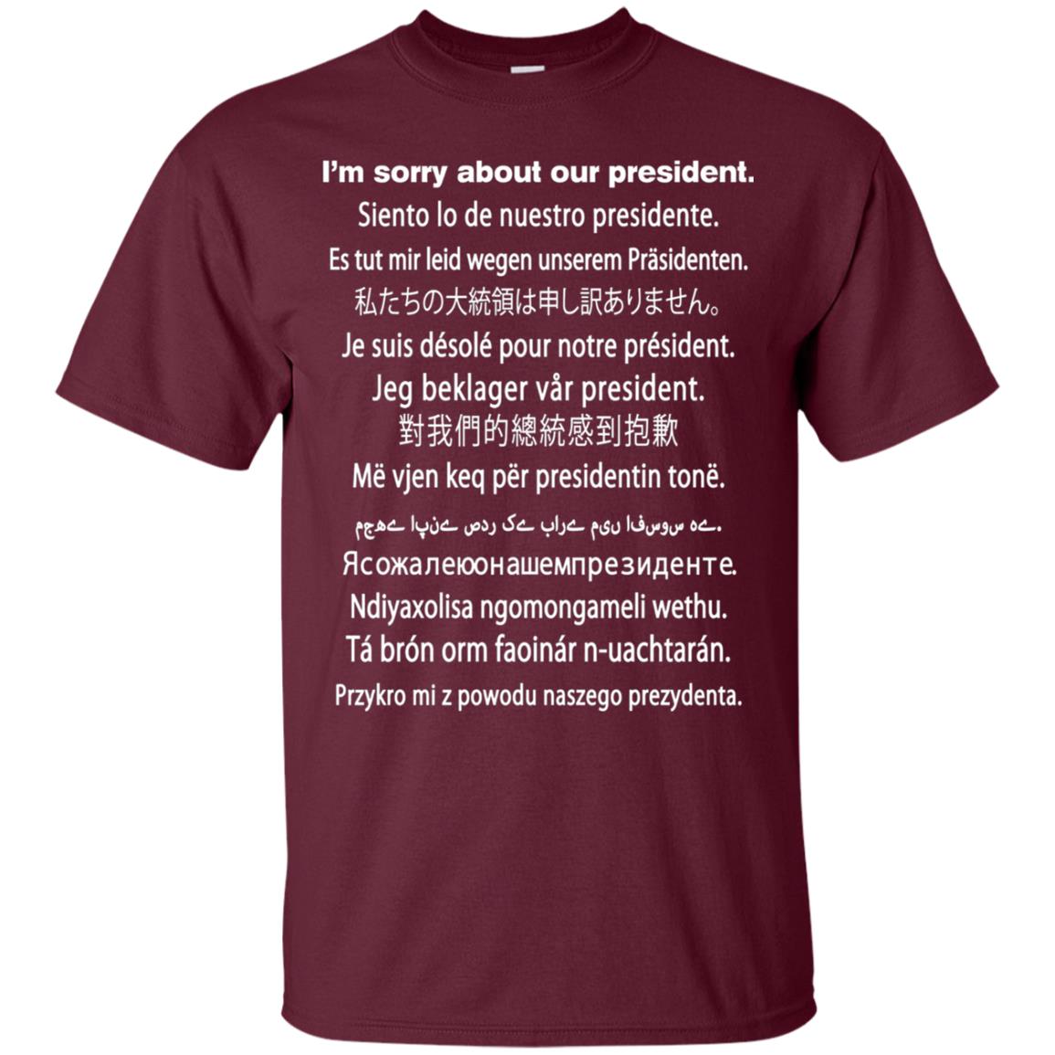 I_m Sorry About Our President Anti Trump T-shirt Maroon