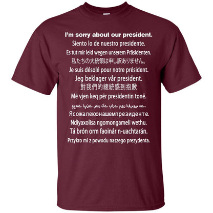 I_m Sorry About Our President Anti Trump T-shirt Maroon
