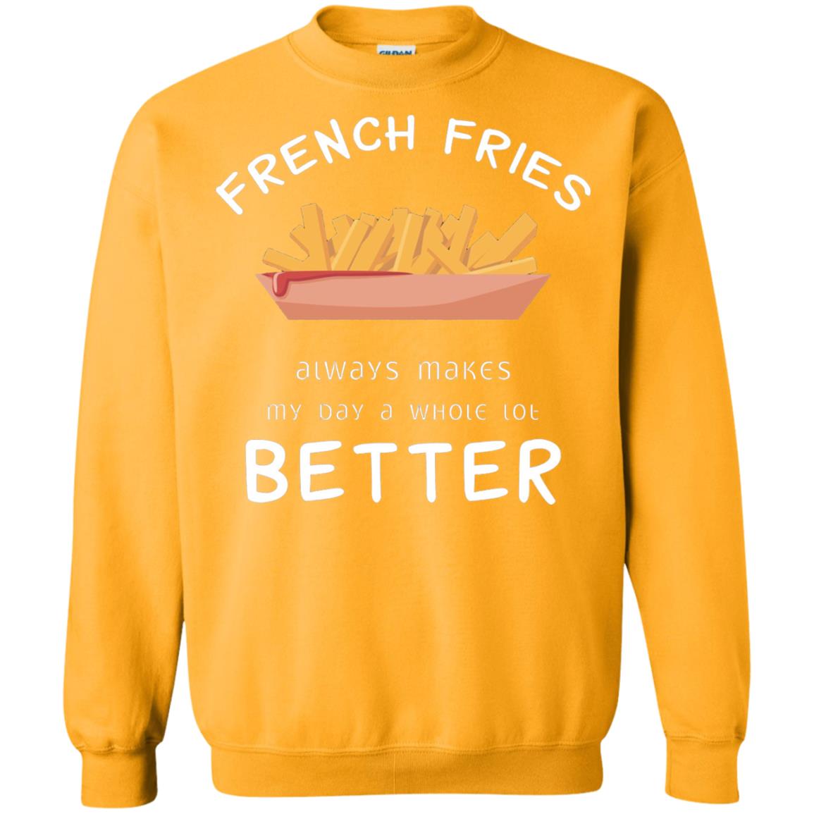 French Fries Always Makes My Day A Whole Lot Better T-shirt Gold