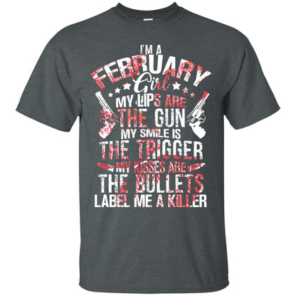 I_m A February Girl My Lips Are The Gun My Smile Is The Trigger My Kisses Are The Bullets Label Me A Killer Dark Heather
