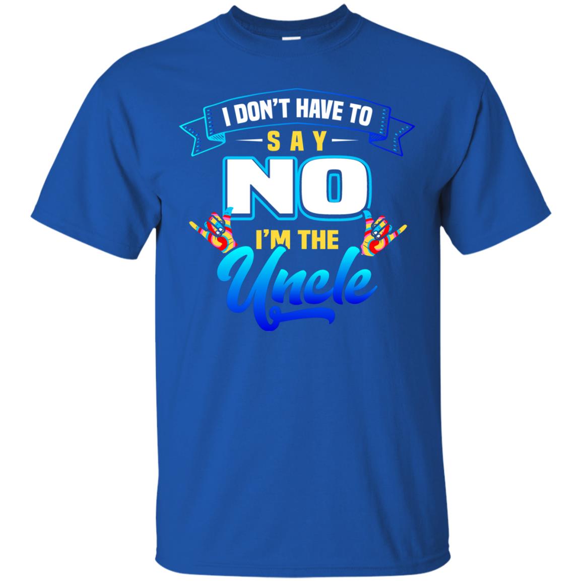 I Don't Have To Say No I'm The Uncle Shirt Royal