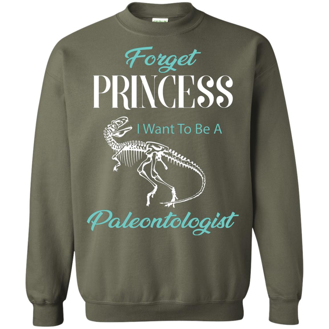 Forget Princess I Want To Be A Paleontologist Gift Shirt For Funny Girls Military Green