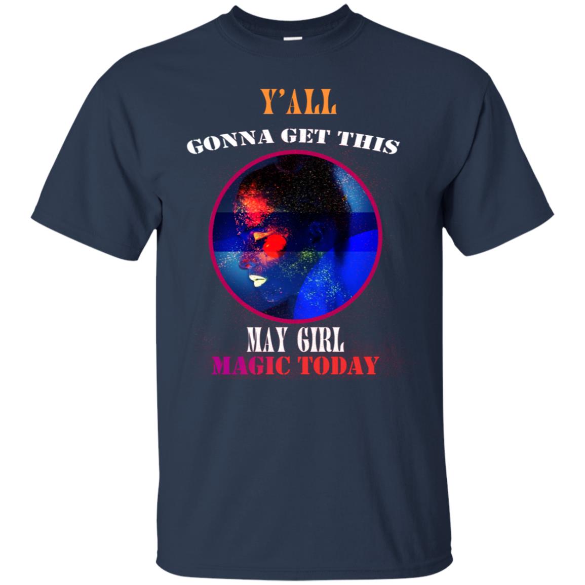 Y All Gonna Get This May Girl Magic Today May Birthday Shirt For Girls Navy