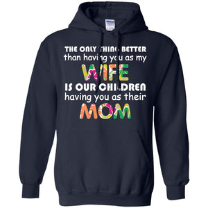 The Only Thing Better Than Having You As My Wife Is Our Children Having You As Their MomG185 Gildan Pullover Hoodie 8 oz.