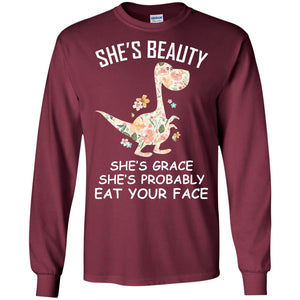 She_s Beauty She_s Grace She_s Probably Eat Your Face Saurus Lover ShirtG240 Gildan LS Ultra Cotton T-Shirt