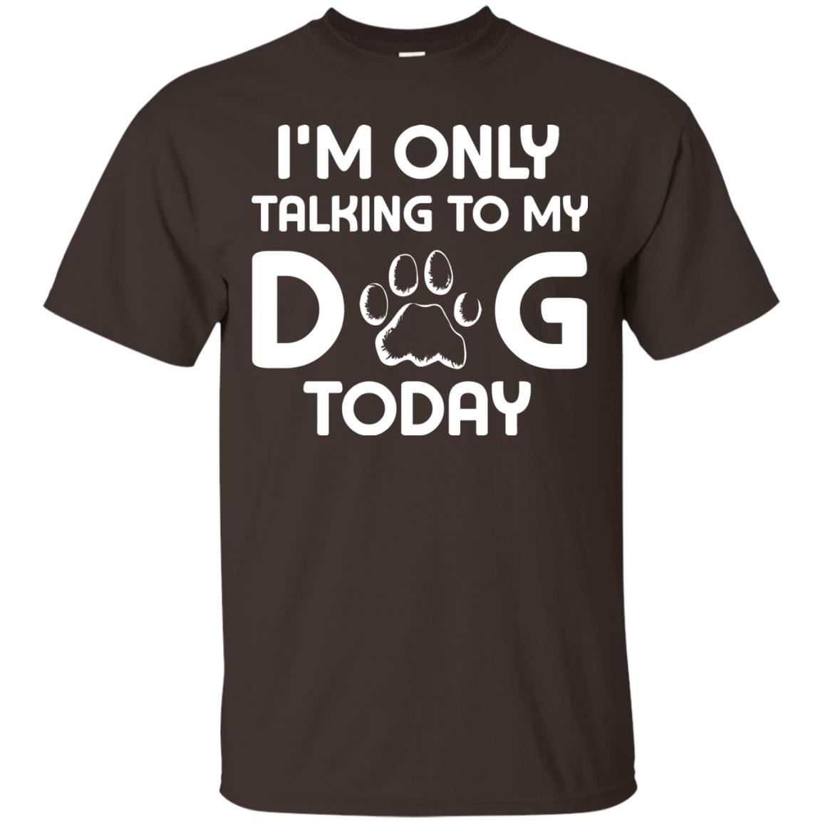 I'm Only Talking To My Dog Today Dog Lover Shirt Dark Chocolate
