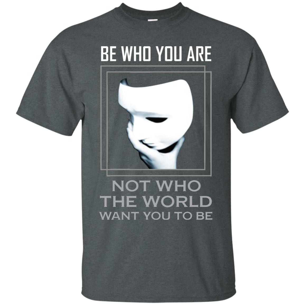 Be Who You Are Not The World Want You To Be Shirt Dark Heather