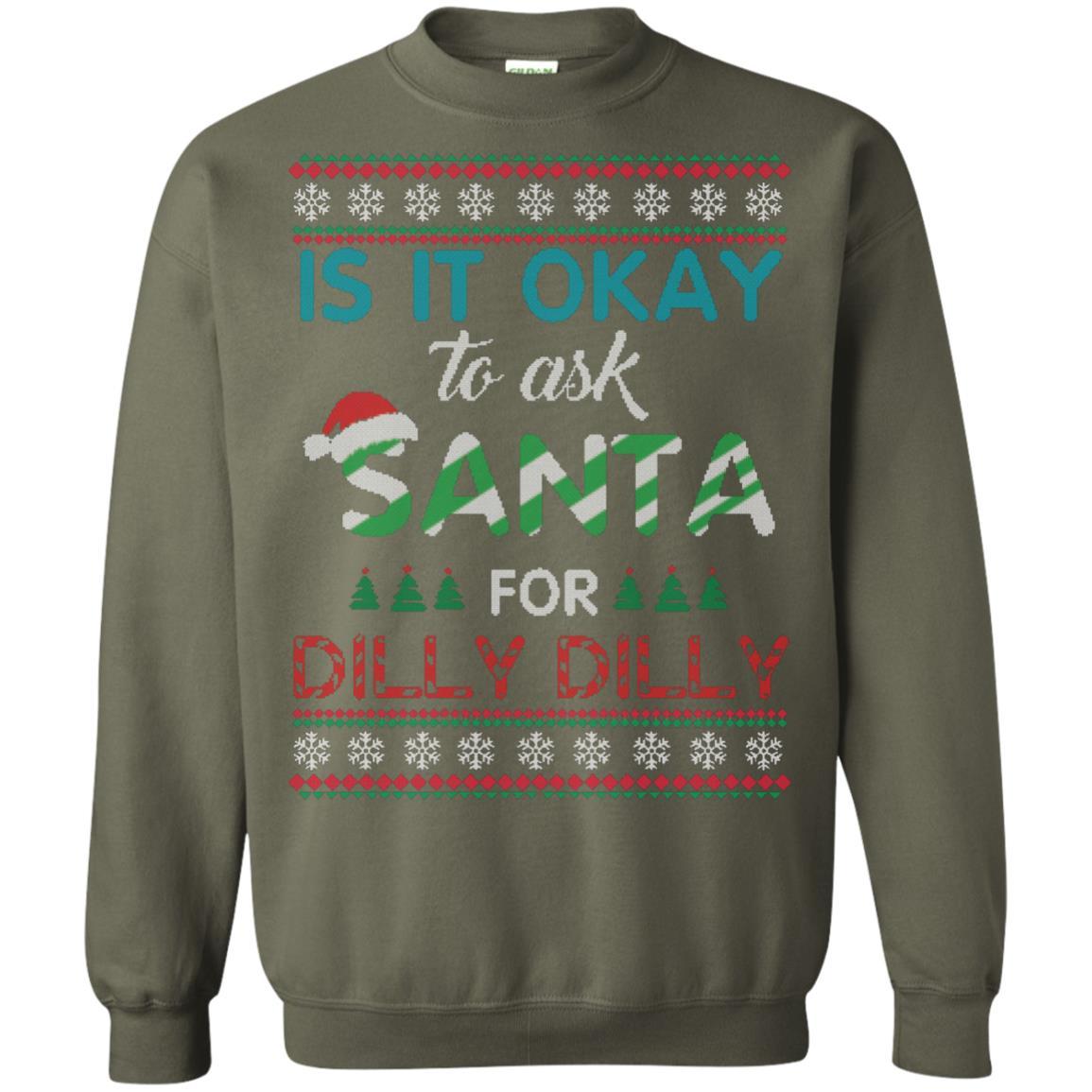 Christmas T-shirt Is It Okay To Ask Santa For Dilly Dilly Military Green