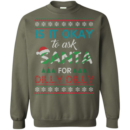 Christmas T-shirt Is It Okay To Ask Santa For Dilly Dilly Military Green
