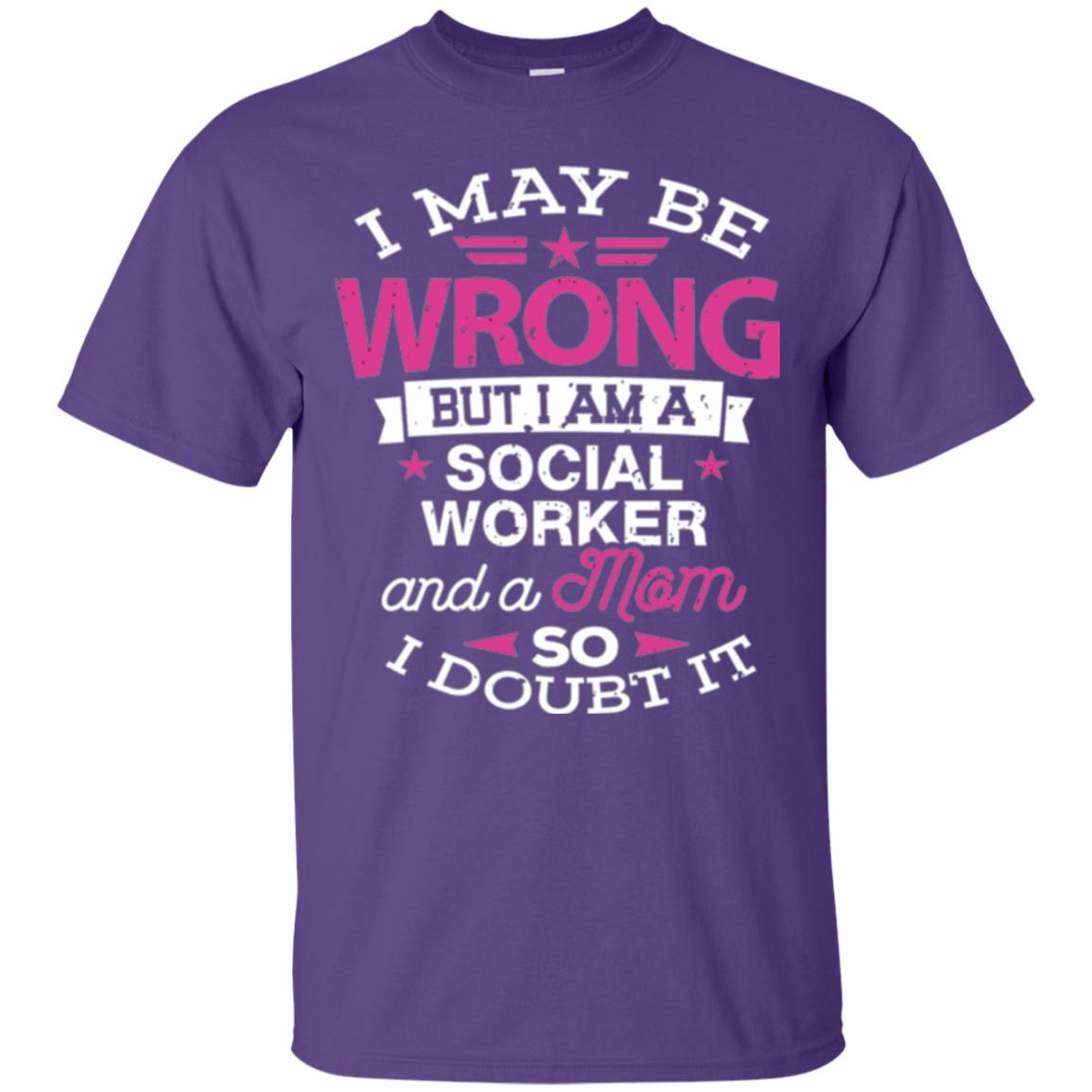 Mom T-shirt I May Be Wrong But I Am A Social Worker Purple
