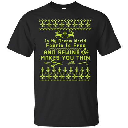 In My Dream World Fabric Is Free And Sewing Makes You Thin X-mas Sewing Lovers Shirt Black