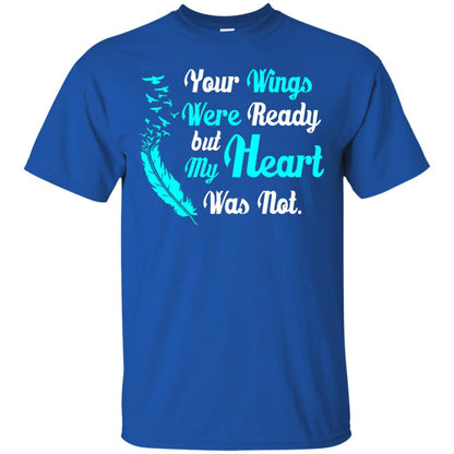 Your Wings Were Ready But My Heart Was Not Tshirt Royal