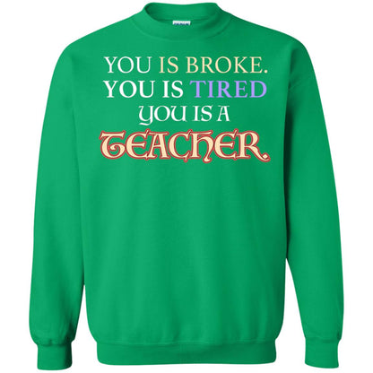 You Is Broke You Is Tired You Is A Teacher Shirt Irish Green