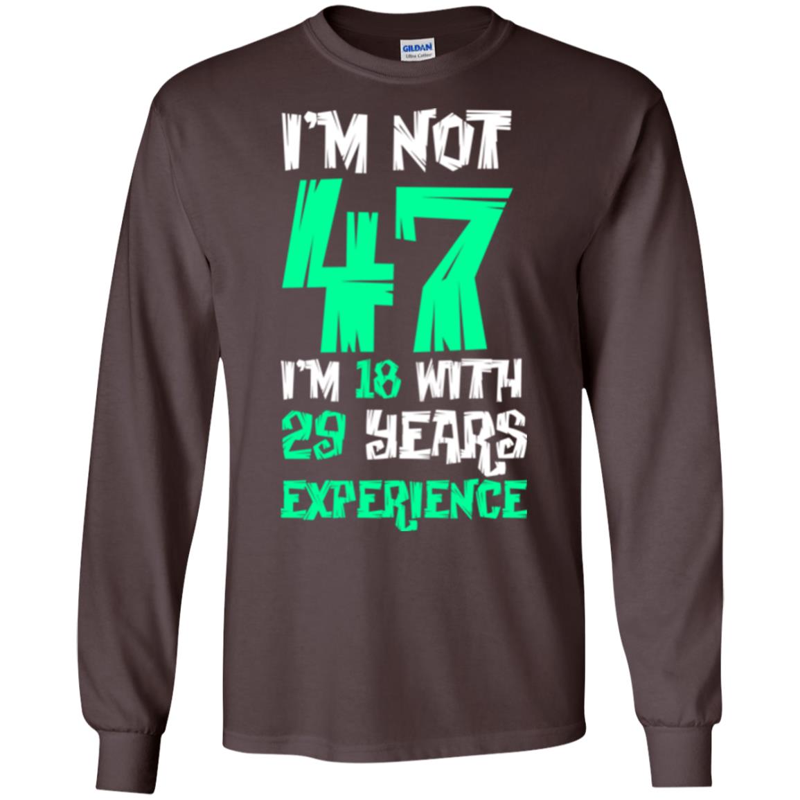 Birthday T-shirt I’m Not 47 I’m 18 With 29 Years Experience Dark Chocolate
