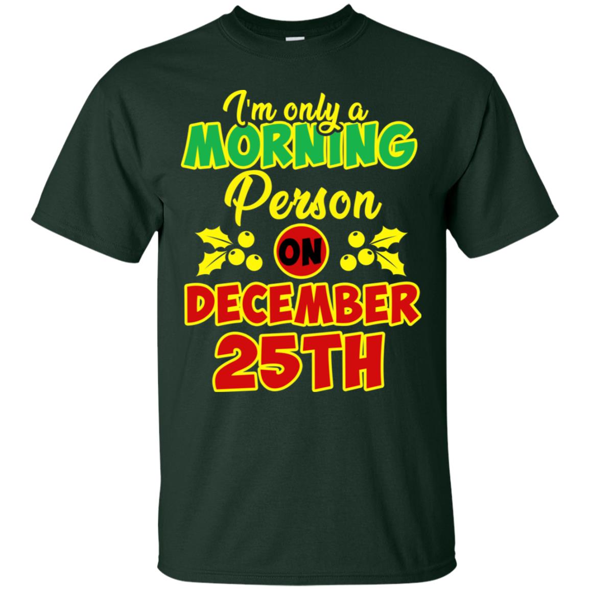I'm Only A Morning Person On December 25th Christmas X-mas Ideas Gift Shirt For Mens Or Womens Forest