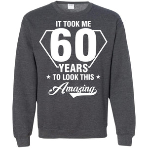 It Took Me 60 Years To Look This Amazing 60th Birthday ShirtG180 Gildan Crewneck Pullover Sweatshirt 8 oz.