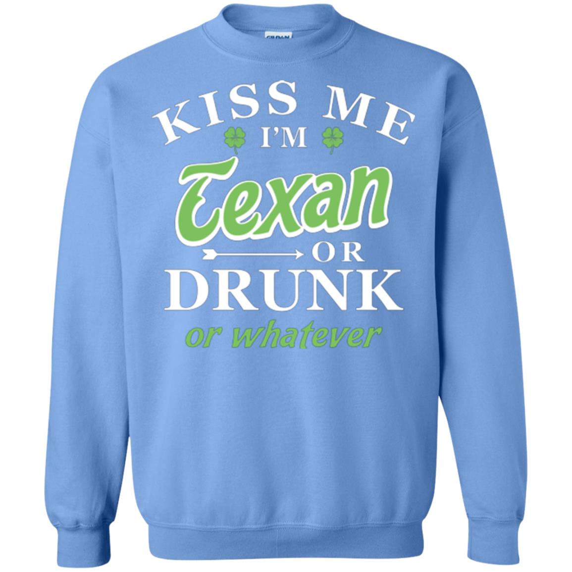 Saint Patrick's Day T-shirt Kiss Me I_m Texan Or Drunk Or Whatever Carolina Blue