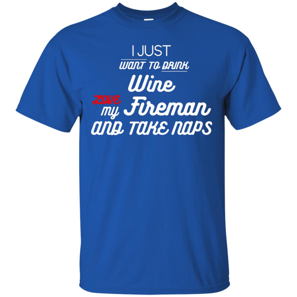 I Just Want To Drink Wine Love My Fireman And Take Naps Shirt Royal