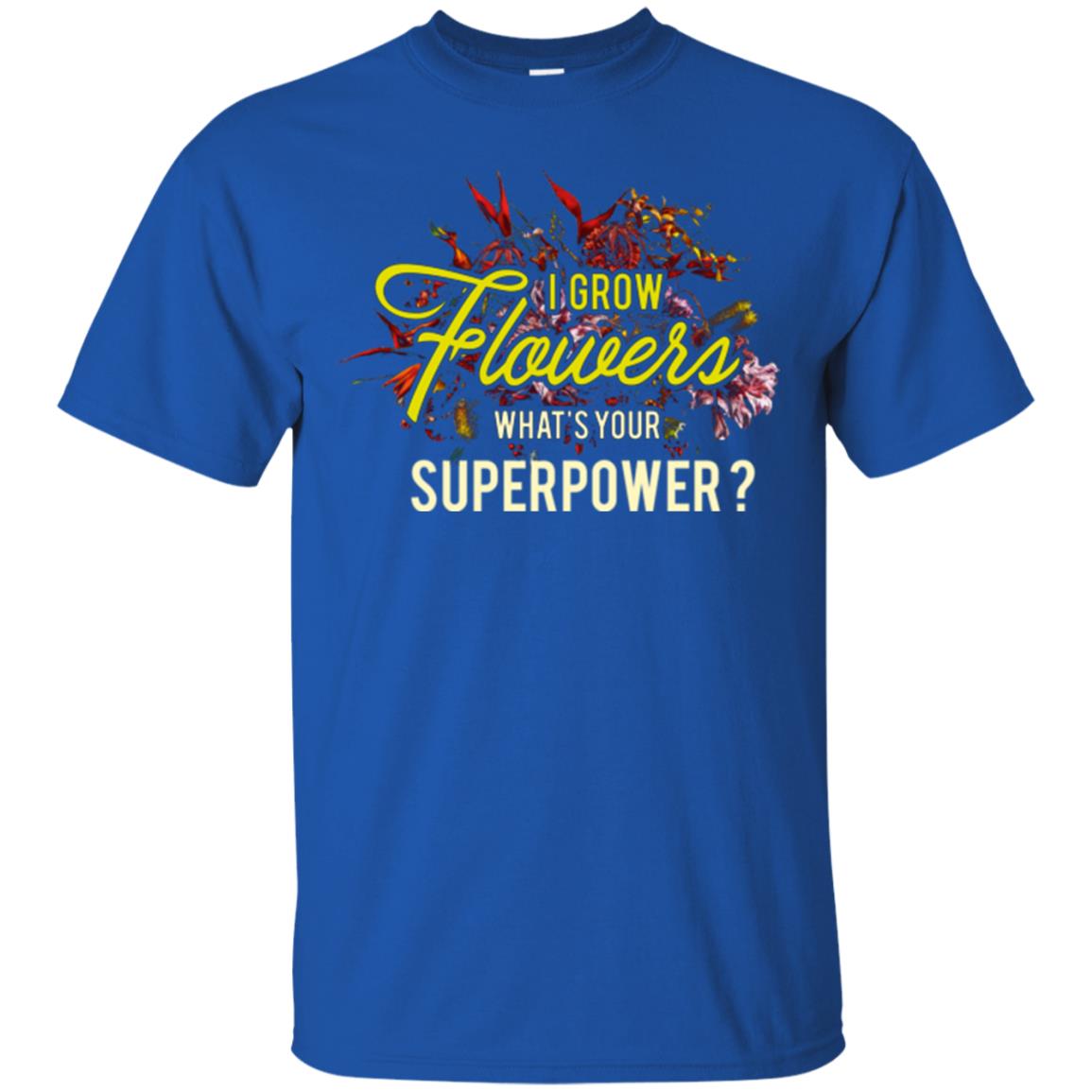 Florist T-shirt I Grow Flowers What's Your Superpower Royal
