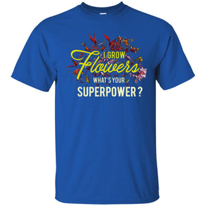 Florist T-shirt I Grow Flowers What's Your Superpower