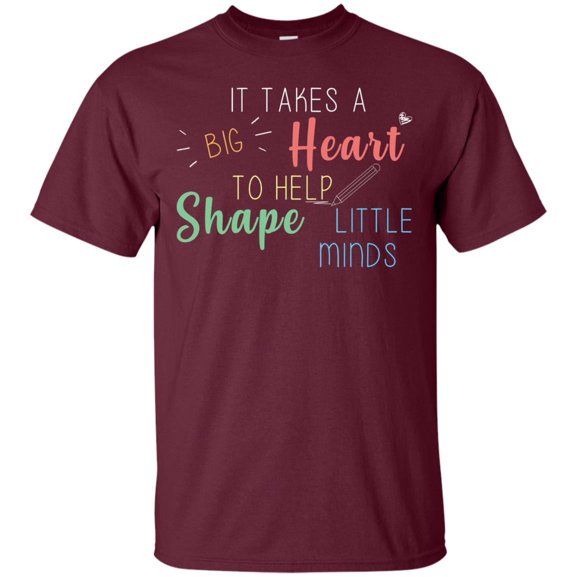 It Takes A Big Heart To Help Shape Little Minds Teacher Back To School Shirt Maroon