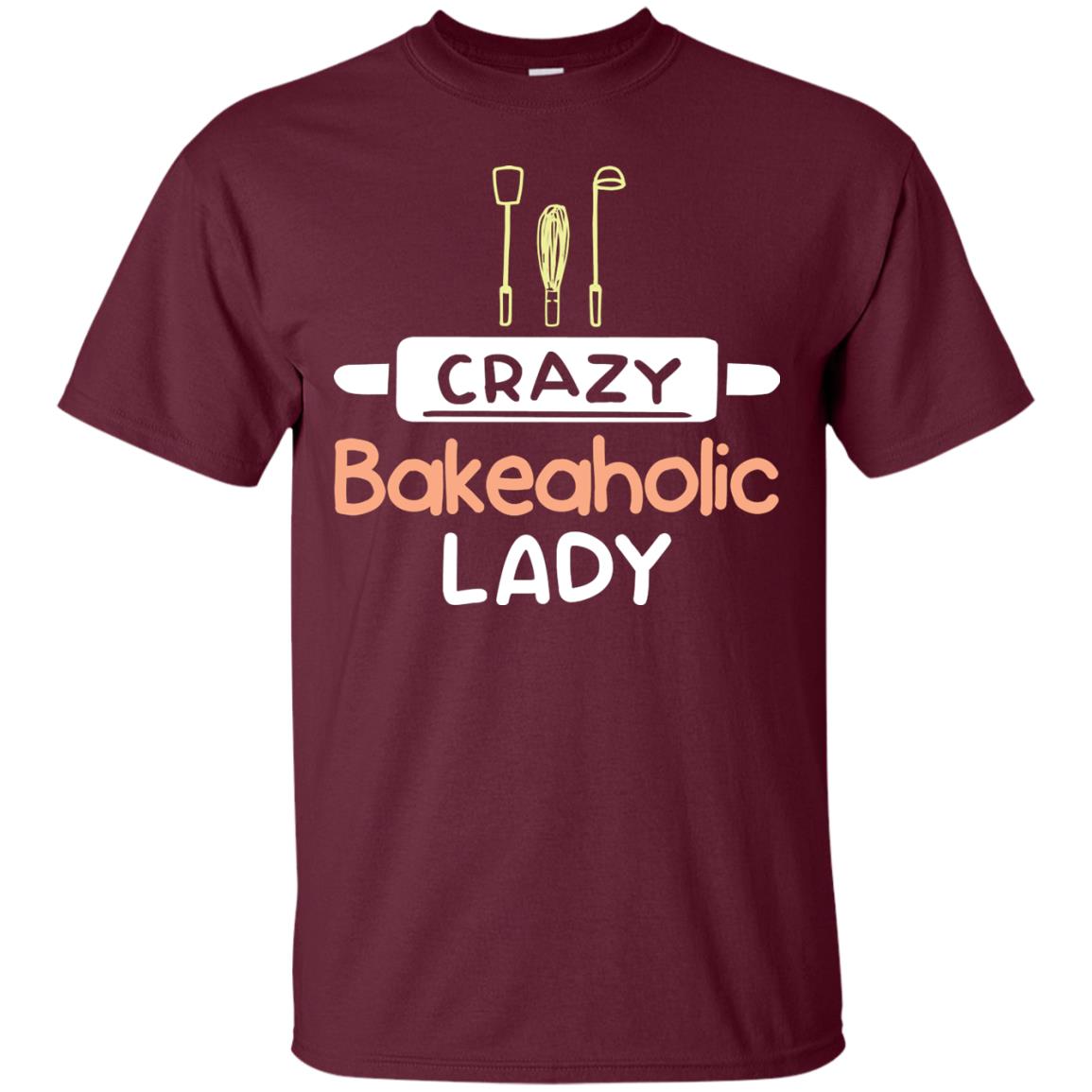 Crazy Bakeaholic Lady Baking Lover Shirt Maroon