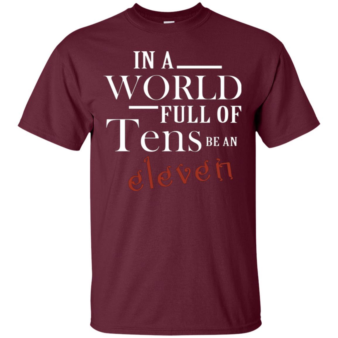 In A World Full Of Tens Be An Eleven T-shirt Maroon