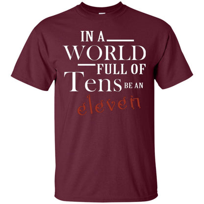 In A World Full Of Tens Be An Eleven T-shirt Maroon