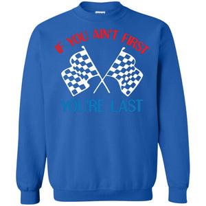 If You Ain't First You're Last Racing Lover ShirtG180 Gildan Crewneck Pullover Sweatshirt 8 oz.