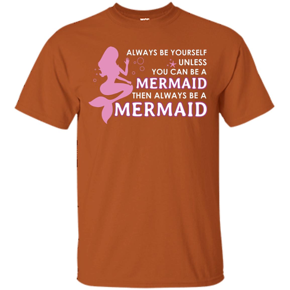 Always Be Yourself Unless You Can Be A Mermaid Then Always Be A Mermaid Shirt Texas Orange