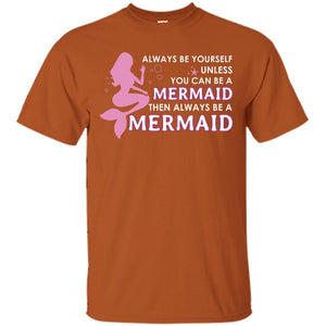 Always Be Yourself Unless You Can Be A Mermaid Then Always Be A Mermaid ShirtG200 Gildan Ultra Cotton T-Shirt