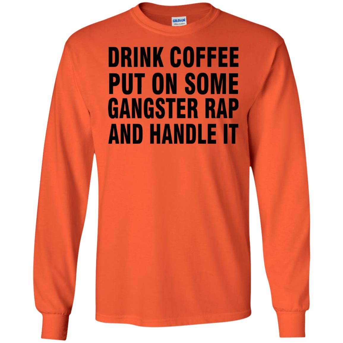 Drink Coffee Put On Some Gangter Rap And Handle It Shirt Orange